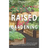 Raised Bed Gardening: Step-by-Step Beginner's Guide on How to Start and Sustain a Thriving Garden with Examples and Plans Using Organic Mate