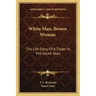White Man, Brown Woman: The Life Story Of A Trader In The South Seas