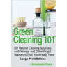 Green Cleaning 101 (Large Print Edition): DIY Natural Cleaning Solutions with Vinegar and Other Frugal Resources That You Already Have