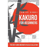Kakuro For Beginners: The Best Logic and Math Puzzles Collection