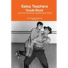 Salsa Teachers Guide Book: Your Guide To Becoming a Qualified Salsa Teacher