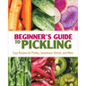 Beginner's Guide to Pickling: Easy Recipes for Pickles, Sauerkraut, Kimchi, and More