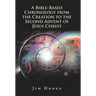 A Bible-Based Chronology from the Creation to the Second Advent of Jesus Christ