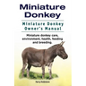 Miniature Donkey. Miniature Donkey Owners Manual. Miniature Donkey care, environment, health, feeding and breeding.