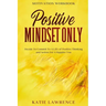 Motivation Workbook: Positive Mindset Only: Decide To Commit To A Life of Positive Thinking and Action For A Happier You