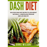 Dash Diet: Delicious DASH Diet Recipes to Lose Weight Naturally, Lower Blood Pressure and Live Healthy- Includes 7-day Meal Plan