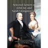 Selected Letters of John Jay and Sarah Livingston Jay: Correspondence by or to the First Chief Justice of the United States and His Wife