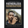 A Message to a Fatherless Generation: The Devastating Consequences of Absent Fathers in the Lives of Boys