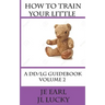 How To Train Your little: A DD/lg Guidebook: Volume 2 Advanced