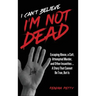 I Can't Believe I'm Not Dead: Escaping Abuse, a Cult, Attempted Murder and Other Insanities...A Story That Cannot Be True, But Is