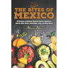 The Bites of Mexico: 80 Recipes of Authentic Mexican Snacks, Appetizers, Sauces, Dips, Drinks, Seasonings, Salsa, and Much More!