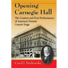 Opening Carnegie Hall: The Creation and First Performances of America's Premier Concert Stage