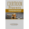 Courtroom Prayers: Prayers And Declarations in the Courts of Heaven For Victory, Breakthrough, and Deliverance