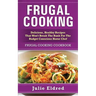 Frugal Cooking: Delicious, Healthy Recipes That Won't Break The Bank For The Budget Conscious Home Chef: Frugal Cooking Cookbook