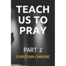 Teach Us to Pray: Part 2