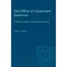 The Office of Lieutenant-Governor: A Study in Canadian Government and Politics