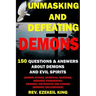 Unmasking and Defeating Demons: 150 Questions and Answers about Demons and Evil Spirits (Demon Attack, Spiritual Warfare, Demonic Possession, Demonic
