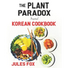 The Plant Paradox Inspired Korean Cookbook: 82 Plant Based Healthy Asian Lectin-Free Recipes to Heal your Immune System, Lose Weight, and Rock an Anti