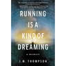 Running Is a Kind of Dreaming: A Memoir