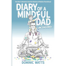 Diary of a Mindful Dad: Uncensored - One Man's Adventure into the Madness of Modern Parenthood