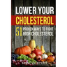 Lower Your Cholesterol: 51 Proven Ways to Fight High Cholesterol