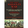 The First Ashanti War 1823-31: The Conflict Between the British Army and the Natives of West Africa-Narrative of the Ashantee War with a View of the