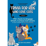 Trivia For Kids Who Love Cats: 170+ Facts to Engage Smart, Curious Cat Lovers & Trade "I'm Bored" for Fun and Learning An Animal Educational Gift and