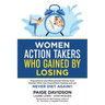 Women Action Takers Who Gained By Losing: Inspirational and Motivational Stories from Women Who Use Intermittent Fasting and Will NEVER DIET AGAIN!