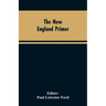The New England Primer: A Reprint of the Earliest Known Edition, With Many Facsimiles and Reproductions, and an Historical Introduction