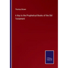 A Key to the Prophetical Books of the Old Testament