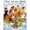 Dad, Tell Me a Story: How to Revive the Tradition of Storytelling with Your Children