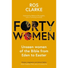 Forty Women: Unseen Women of the Bible from Eden to Easter