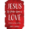 Jesus By Another Name is Love: A Collection of Songs and Poetry