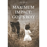 Maximum Impact: God's Way: Impacting the Generations That Follow to Live a Full Life in Christ