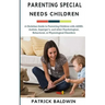 Parenting Special Needs Children: A Christian Guide to Parenting Children with ADHD, Autism, Asperger's, and other Psychological, Behavioral, or Physi