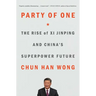 Party of One: The Rise of XI Jinping and China's Superpower Future