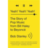 Yeah! Yeah! Yeah!: The Story of Pop Music from Bill Haley to Beyoncé