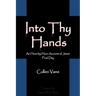 Into Thy Hands: An Hour-by-Hour Account of Jesus' Final Day