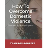 How to Stop Domestic Violence/Abuse in the Society: Proven Ways to Stop Being Abused or Violenced