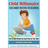 Child Millionaire: Stock Market Investing for Beginners - How to Build Wealth the Smart Way for Your Child - The Basic Little Guide