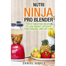Nutri Ninja Pro Blender: Top 51 Smoothie Recipes to Lose Weight, Detoxify, Fight Disease, and Live Long