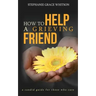 How to Help a Grieving Friend: A Candid Guide to Those Who Care