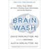 Brain Wash: Detox Your Mind for Clearer Thinking, Deeper Relationships, and Lasting Happiness