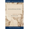 An Universal Dictionary of the Marine: Or, a Copious Explanation of the Technical Terms and Phrases Employed in the Construction, of a Ship Illustrate