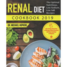 Renal Diet Cookbook 2019: The Optimal Nutritious, Low Sodium, Low Salt Recipes with 14 Days Meal Plan to Manage Kidney Disease and Say Goodbye t