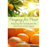 Praying for Fruit: Praying the Scriptures for the Fruit of the Spirit