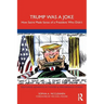 Trump Was a Joke: How Satire Made Sense of a President Who Didn't
