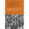 The Politics and Economics of Decolonization in Africa: The Failed Experiment of the Central African Federation