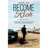 How to Become Rich: 30 Crucial Inconvenient Truths About Rich People Most People Ignore