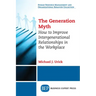 The Generation Myth: How to Improve Intergenerational Relationships in the Workplace